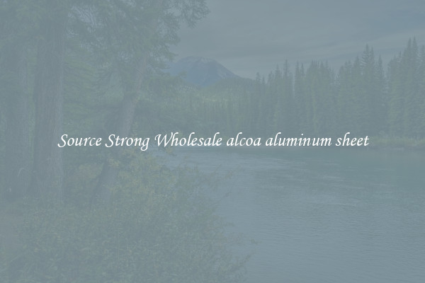 Source Strong Wholesale alcoa aluminum sheet