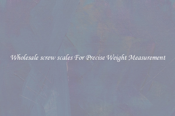 Wholesale screw scales For Precise Weight Measurement