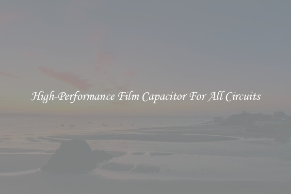 High-Performance Film Capacitor For All Circuits