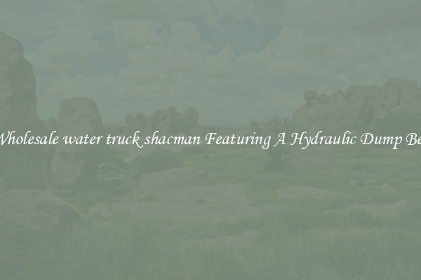 Wholesale water truck shacman Featuring A Hydraulic Dump Bed