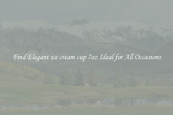 Find Elegant ice cream cup 7oz Ideal for All Occasions