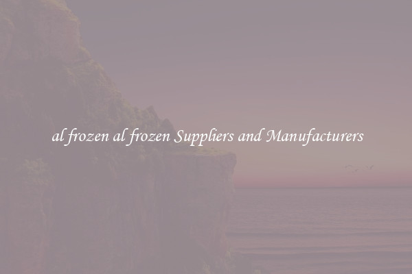 al frozen al frozen Suppliers and Manufacturers