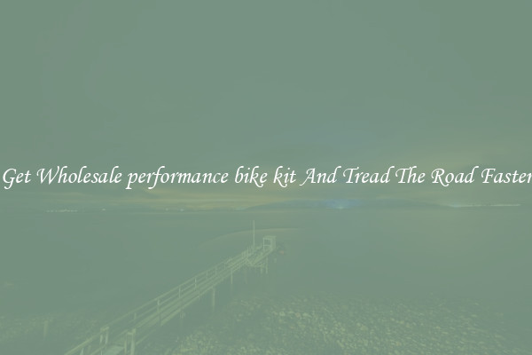 Get Wholesale performance bike kit And Tread The Road Faster