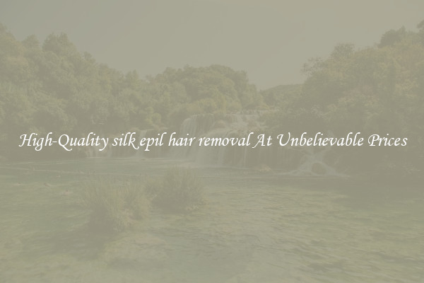 High-Quality silk epil hair removal At Unbelievable Prices