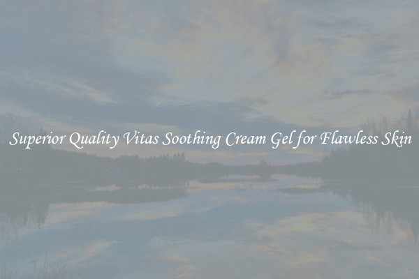 Superior Quality Vitas Soothing Cream Gel for Flawless Skin
