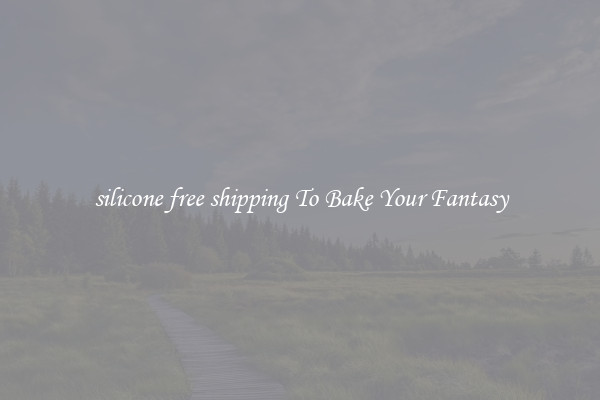 silicone free shipping To Bake Your Fantasy