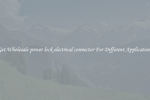 Get Wholesale power lock electrical connector For Different Applications