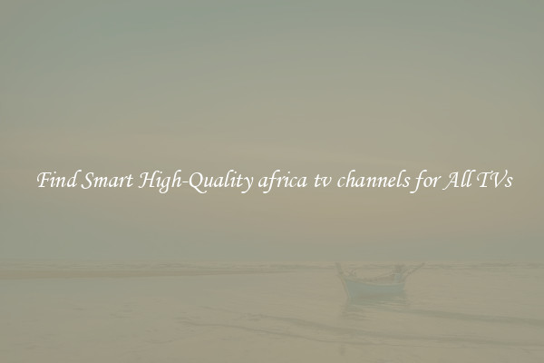 Find Smart High-Quality africa tv channels for All TVs
