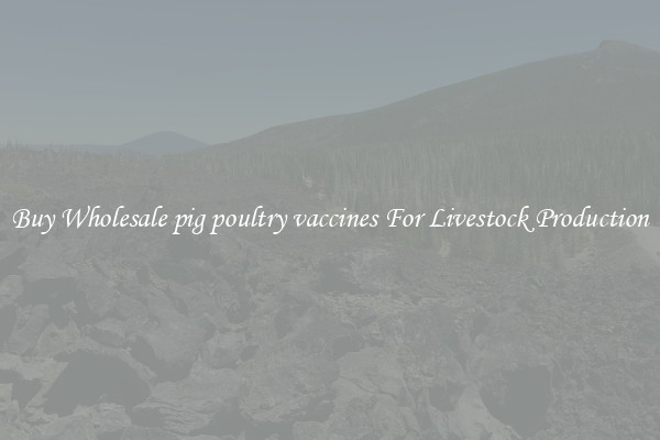 Buy Wholesale pig poultry vaccines For Livestock Production