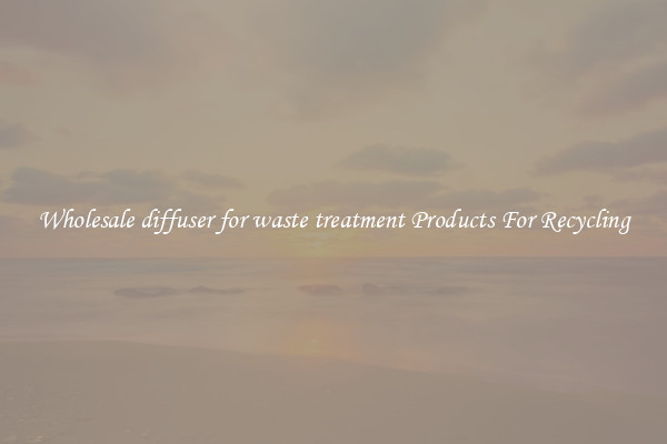 Wholesale diffuser for waste treatment Products For Recycling