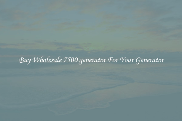 Buy Wholesale 7500 generator For Your Generator