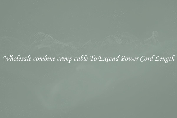 Wholesale combine crimp cable To Extend Power Cord Length