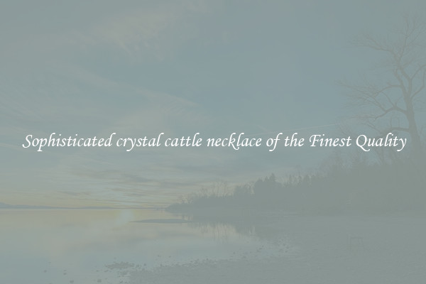 Sophisticated crystal cattle necklace of the Finest Quality