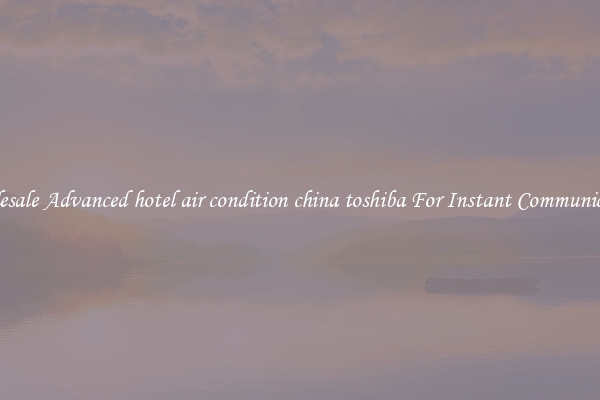 Wholesale Advanced hotel air condition china toshiba For Instant Communication