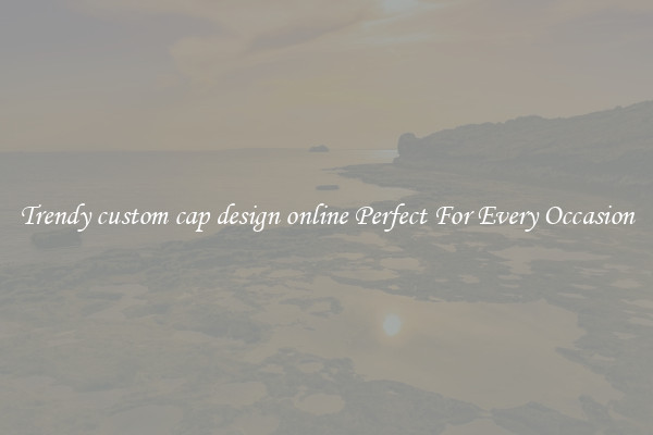 Trendy custom cap design online Perfect For Every Occasion