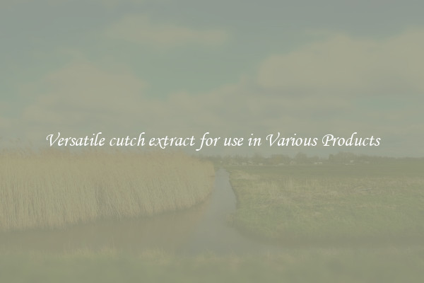 Versatile cutch extract for use in Various Products