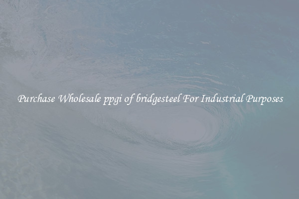 Purchase Wholesale ppgi of bridgesteel For Industrial Purposes