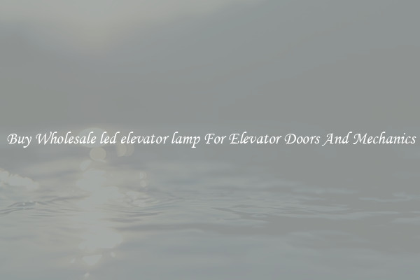 Buy Wholesale led elevator lamp For Elevator Doors And Mechanics