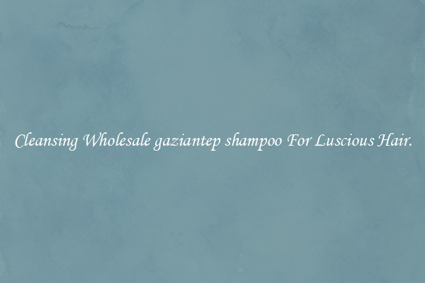 Cleansing Wholesale gaziantep shampoo For Luscious Hair.