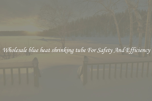 Wholesale blue heat shrinking tube For Safety And Efficiency