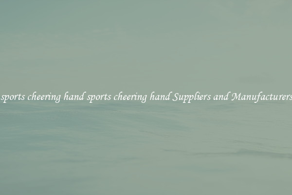 sports cheering hand sports cheering hand Suppliers and Manufacturers