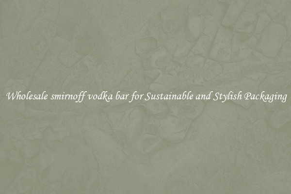 Wholesale smirnoff vodka bar for Sustainable and Stylish Packaging