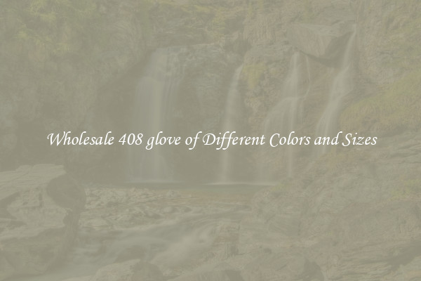 Wholesale 408 glove of Different Colors and Sizes