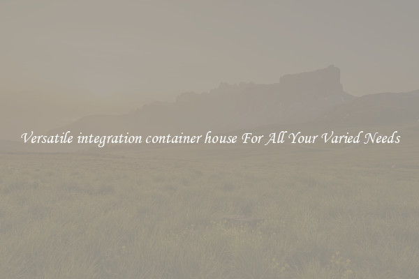 Versatile integration container house For All Your Varied Needs