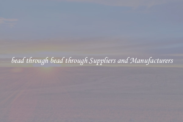 bead through bead through Suppliers and Manufacturers