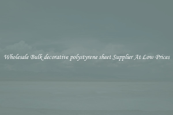 Wholesale Bulk decorative polystyrene sheet Supplier At Low Prices