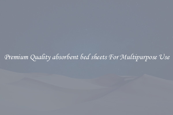 Premium Quality absorbent bed sheets For Multipurpose Use