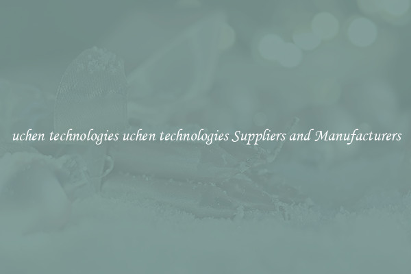 uchen technologies uchen technologies Suppliers and Manufacturers